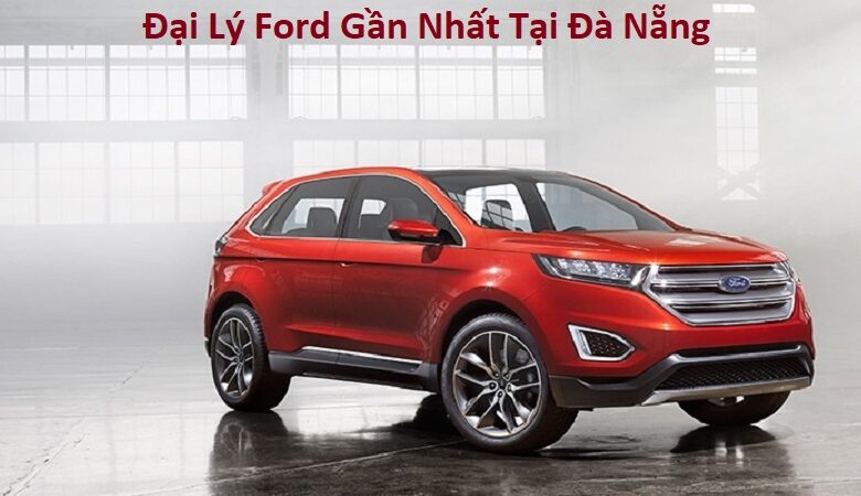 Đại Lý Ford Gần Nhất Tại Đà Nẵng